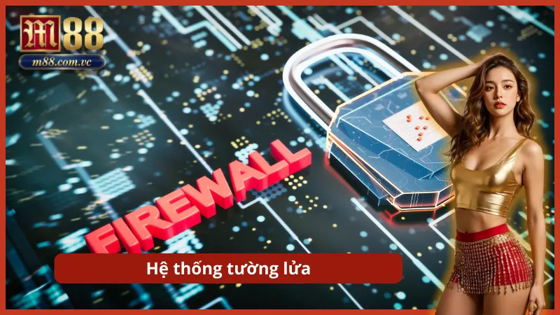Hệ thống tường lửa được bảo vệ theo chính sách bảo mật M88
