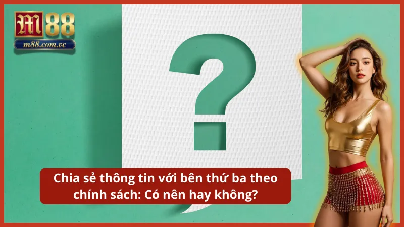 Chia sẻ thông tin với bên thứ ba theo chính sách bảo mật M88