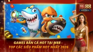 Games bắn cá hot tại M88
