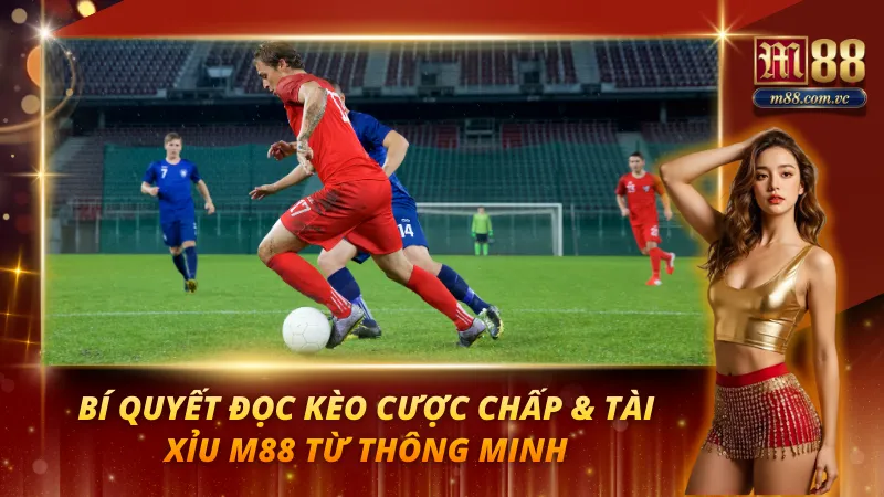 Kèo Cược Chấp & Tài Xỉu M88